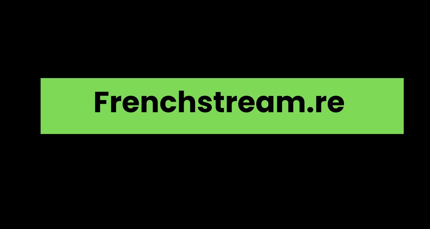 Frenchstream.re A Comprehensive Overview Blogg