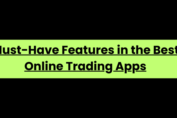 Must-Have Features in the Best Online Trading Apps